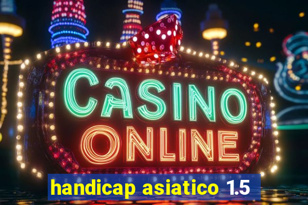 handicap asiatico 1.5